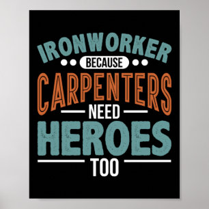 Ironworker Because Carpenters Need Heroes Too Poster