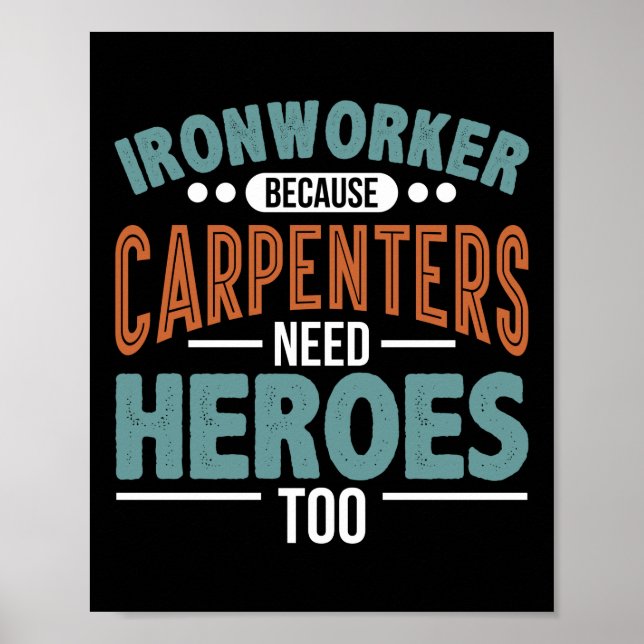 Ironworker Because Carpenters Need Heroes Too Poster (Front)