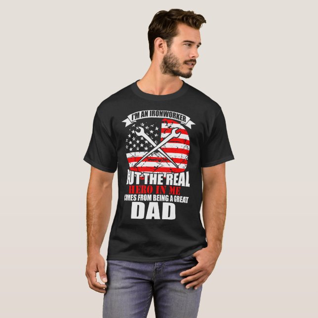 Ironworker Real Hero Comes In Me Being Dad T-Shirt (Front Full)