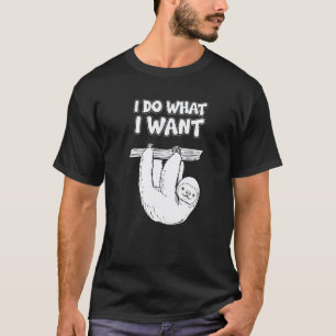 Irony Sloth Sarcastic I Do What I Want T-Shirt