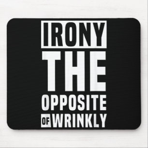 Irony The Opposite Of Wrinkly Funny Sayings Mouse Pad