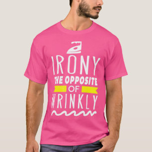 Irony The opposite of Wrinkly Funny Wordplay Laund T-Shirt