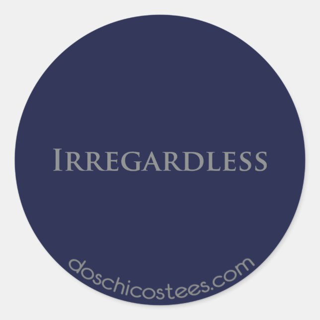 Irregardless Classic Round Sticker (Front)
