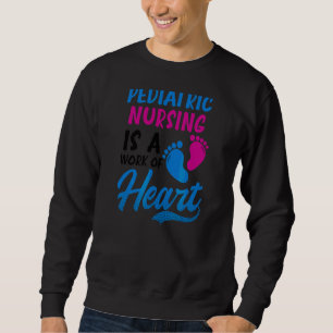 Is A Work Of Heart Pediatric Nurse Sweatshirt