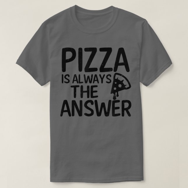 Is Always The Answer Design Pizza Lover T-Shirt (Design Front)