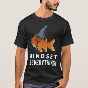 Is Everything Goldfish Shark Motivational Big Fish T-Shirt