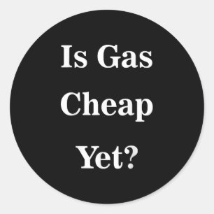 Is Gas Cheap Yet_ Funny Anti-trump Sarcastic What Classic Round Sticker