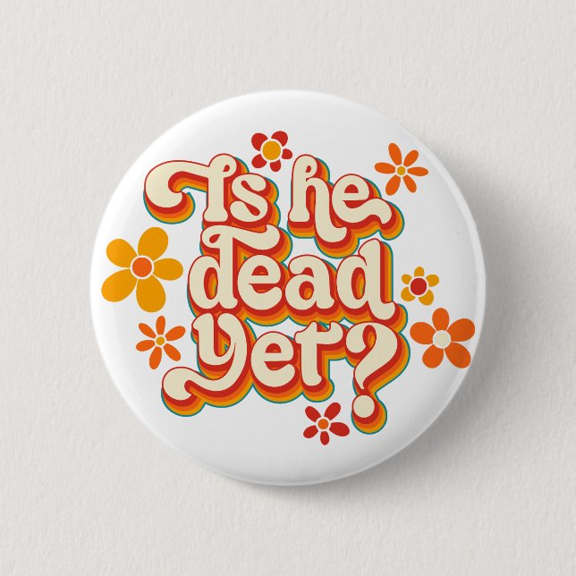 Is He Dead Yet? 2 Inch Round Button (Front)