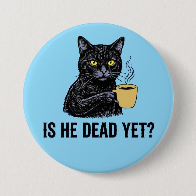 is he dead yet? 3 inch round button (Front)