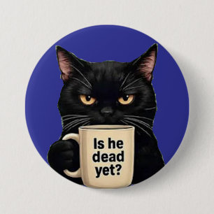 is he dead yet? 3 inch round button
