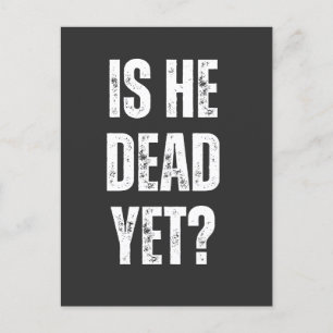 is he dead yet  postcard