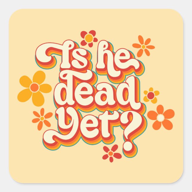 Is He Dead Yet? Square Sticker (Front)