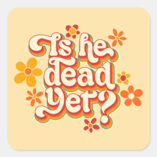 Is He Dead Yet? Square Sticker