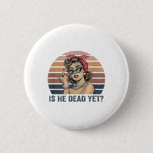 Is He Vintage Dead Yet _1 2 Inch Round Button
