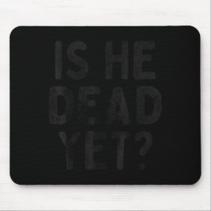 Is He Vintage Dead Yet Funny Saying Dark Humor Mouse Pad
