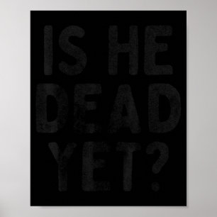 Is He Vintage Dead Yet Funny Saying Dark Humor  Poster