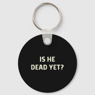 Is He Vintage Dead Yet Funny Saying Dark Humour Gi Keychain