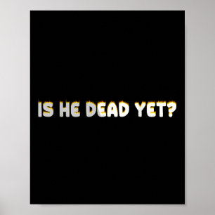 Is He Vintage Dead Yet Funny Saying Dark Humour  Poster