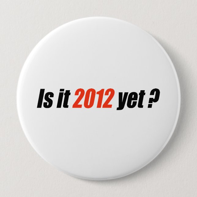 Is it 2012 yet? 4 inch round button (Front)