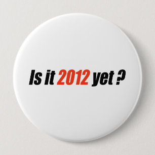 Is it 2012 yet? 4 inch round button