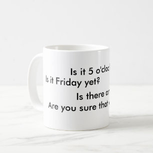 Is it 5 o'clock yet?  Is it Friday yet? Coffee Mug