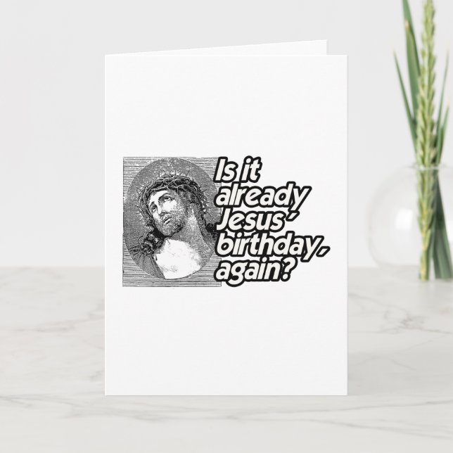 IS IT ALREADY JESUS BIRTHDAY AGAIN -.png Card (Front)
