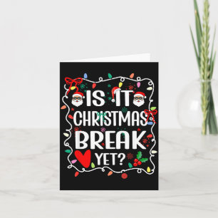 Is It Christmas Break Yet Funny Christmas Teacher Card