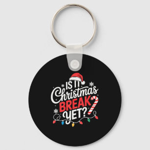 Is It Christmas Break Yet Funny Christmas Teacher  Keychain