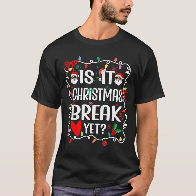 Is It Christmas Break Yet Funny Christmas Teacher  T-Shirt (Front)