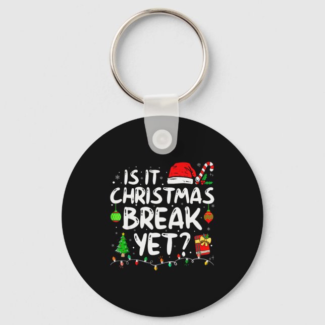 Is It Christmas Break Yet Funny Xmas Holiday Teach Keychain (Front)