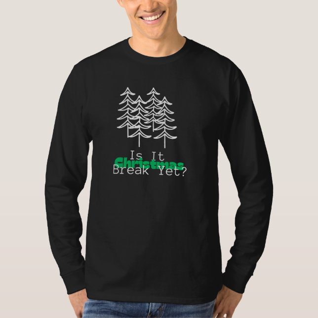 Is It Christmas Break Yet? T-Shirt (Front)