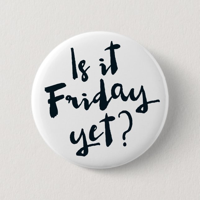 Is it Friday yet? 2 Inch Round Button (Front)