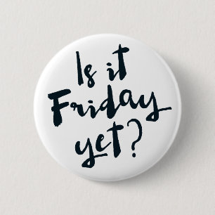 Is it Friday yet? 2 Inch Round Button