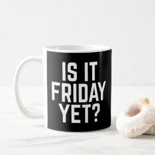 Is It Friday Yet Funny Quote Coffee Mug