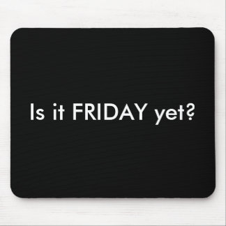 IS IT FRIDAY YET MOUSEPAD