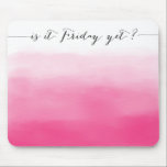 Is it Friday yet? - mousepad - ombre pink<br><div class="desc">This humourous mousepad will help get you through the week with the question: Is it Friday yet? Features a watercolor ombre background.</div>