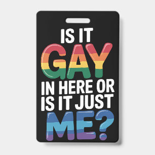 Is It Gay In Here Or Is It Just Me Funny LGBTQ Badge