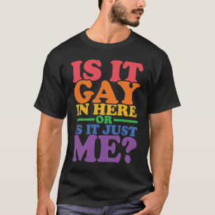 Is It Gay In Here Or Is It Just Me - Gay Pride T-Shirt