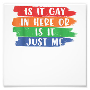 Is It Gay In Here Or Is It Just Me Lesbian Gay LGB Photo Print