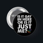 Is It Gay In Here Or Is It Just Me LGBT Pride 2 Inch Round Button<br><div class="desc">Is It Gay In Here Or Is It Just Me LGBT Pride</div>