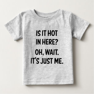 Is it hot in here? Oh, wait. It's just me. Baby T-Shirt