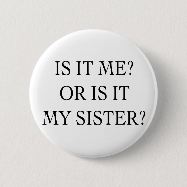 Is It Me Or Is It My Sister Gifts 2 Inch Round Button (Front)