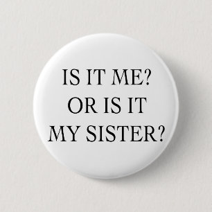 Is It Me Or Is It My Sister Gifts 2 Inch Round Button