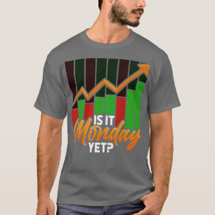 Is It Monday Yet Funny Stock Market Trading T-Shirt