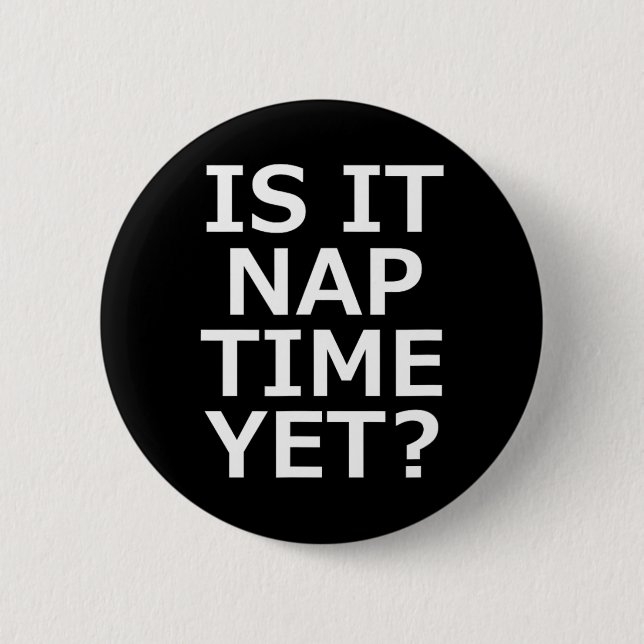 Is It Nap Time Yet  2 Inch Round Button (Front)