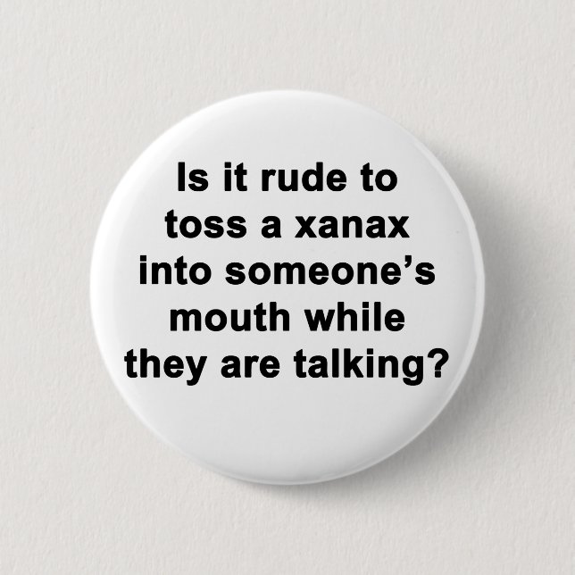 Is It Rude to Toss a Xanax... 2 Inch Round Button (Front)