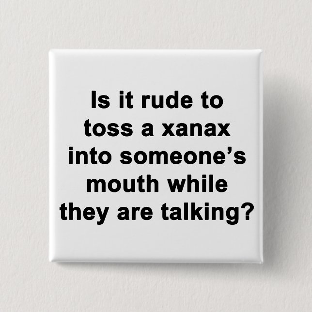 Is It Rude to Toss a Xanax... 2 Inch Square Button (Front)