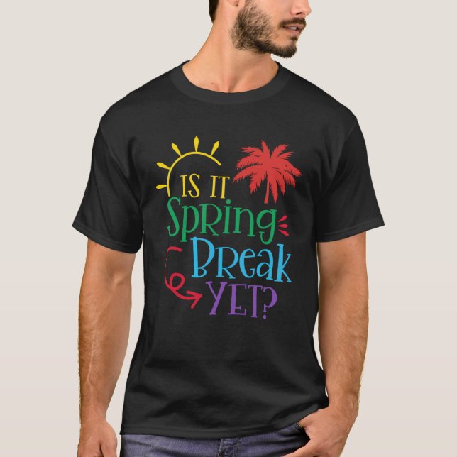 Is It Spring Break Yet  Teacher Student Spring Vac T-Shirt (Front)