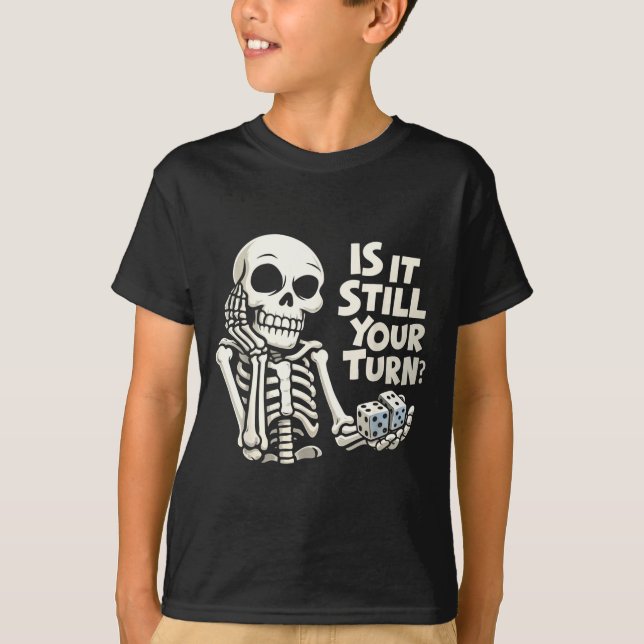 Is it still your turn funny skeleton  T-Shirt (Front)