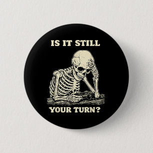 is It Still Your Turn Funny Skeleton Waiting 2 Inch Round Button